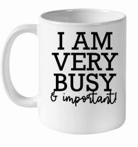 Product I am very busy and important White Ceramic Mug