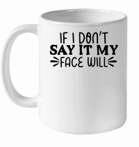 Product If I don't say it my face will White Ceramic Mug