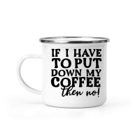 Product If I have to put down my coffee then no Camping Mug