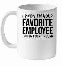 Product I know I'm your favorite employee I mean look around White Ceramic Mug