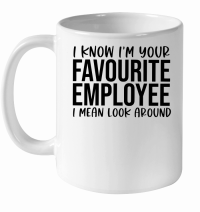 Product I know I'm your favourite employee I mean look around White Ceramic Mug