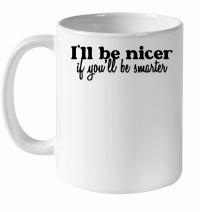 Product I'll be nicer if you'll be smarter White Ceramic Mug