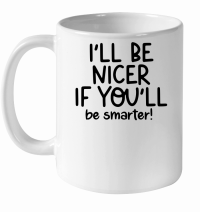 Product I'll be nicer if you'll be smarter White Ceramic Mug