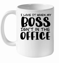 Product I love it when my boss isn't in the office White Ceramic Mug