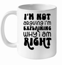 Product Iam not arguing Iam explaining why I am right White Ceramic Mug