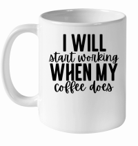 Product I will start working when my coffee does White Ceramic Mug
