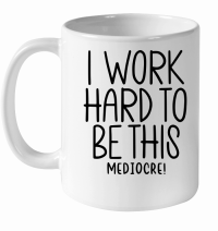 Product I work hard to be this mediocre White Ceramic Mug