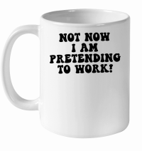 Product Not now I am pretending to work White Ceramic Mug