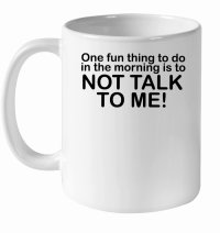 Product One fun thing to do in the morning is to not talk to me White Ceramic Mug