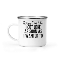 Product Sorry I'm late I got here as soon as I wanted to Camping Mug