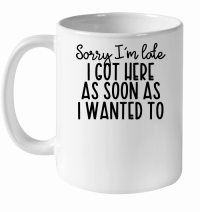 Product Sorry I'm late I got here as soon as I wanted to White Ceramic Mug