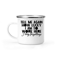Product Tell me again how lucky Iam to work here I keep for getting Camping Mug