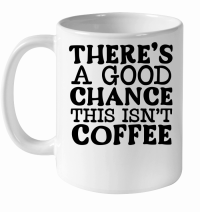 Product There's a good chance this isn't coffee White Ceramic Mug