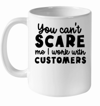 Product You can't scare me I work with customers White Ceramic Mug