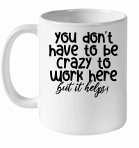 Product You don't have to be crazy to work here but it helps White Ceramic Mug