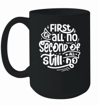 Product First of all no second of all still no w 01 Mug
