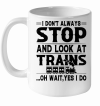 Product I Don't Always Stop Look At Trains White Ceramic Mug