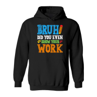 Product Bruh Did You Even Show Your Work Math Teacher Hoodie