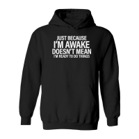 Product Just because i'm awake doesn't mean i'm ready to do things Hoodie