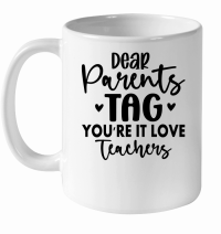 Product Dear Parents Tag You're It Love Teachers 01 White Ceramic Mug