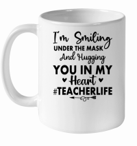 Product I'm Smiling Under The Mask And Hugging You in My Heart #Teacherlife 01 White Ceramic Mug
