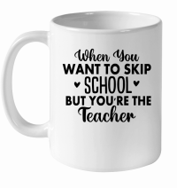 Product When You Want to Skip School But You're the Teacher 01 White Ceramic Mug