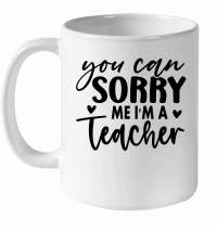 Product You Can Sorry Me I'm a Teacher 01 White Ceramic Mug