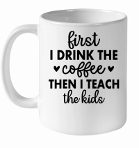 Product first i drink the coffee then i teach the kids 01 White Ceramic Mug