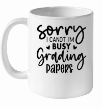 Product Sorry I Canot I'm Busy Grading Papers 01 White Ceramic Mug