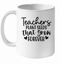 Product Teachers Plant Seeds That Grow Forever 01 White Ceramic Mug