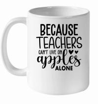 Product Because Teachers Can't Live on Apples alone 01 White Ceramic Mug