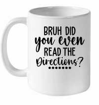 Product Bruh Did You Even Read the Directions 01 White Ceramic Mug