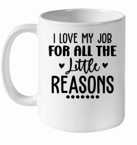 Product I Love My Job for All the Little Reasons 01 White Ceramic Mug
