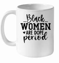 Product Black Women Are Dope Period 2 01 White Ceramic Mug