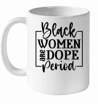 Product Black Women Are Dope Period 01 White Ceramic Mug