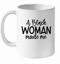 Product A Black Woman Made Me 01 White Ceramic Mug
