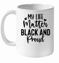 Product My Life Matter Black and Proud 01 White Ceramic Mug