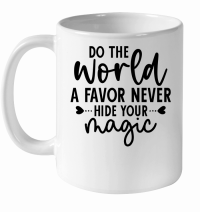 Product Do the World a Favor Never Hide your magic 01 White Ceramic Mug
