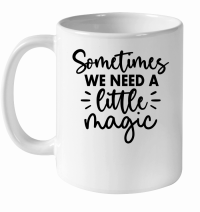Product Sometimes We Need a Little Magic 01 White Ceramic Mug