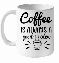 Product Coffee is always a good idea White Ceramic Mug