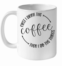 Product First I drink the coffee then I do the things White Ceramic Mug