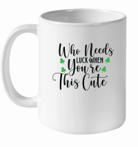 Product Who Needs Luck when You're This Cute SVG Design 01 White Ceramic Mug