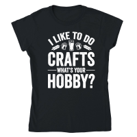 Product I Like To Do Crafts What's Your Hobby Beer Classic Womens Crewneck T-shirt