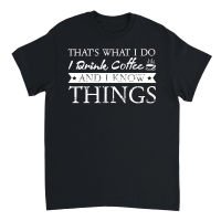 Product Thats What I Do I drink Coffee and I know things Unisex T-Shirt