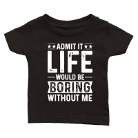 Product Admit It Life Would Be Boring Without Me Classic Baby Crewneck T-shirt