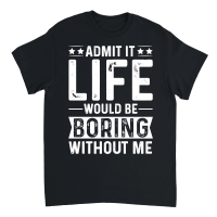 Product Admit It Life Would Be Boring Without Me Unisex T-Shirt