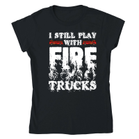 Product I Still Play With Fire Trucks Firefighter Classic Womens Crewneck T-shirt