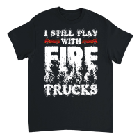 Product I Still Play With Fire Trucks Firefighter Unisex T-Shirt