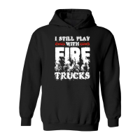 Product I Still Play With Fire Trucks Firefighter Hoodie