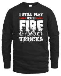 Product I Still Play With Fire Trucks Firefighter Unisex Sweatshirt